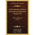 A Documentary History Of American Industrial Society V9: Labor Movement (1910) - Paperback