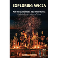 Exploring Wicca: From the Cauldron to the Altar: Understanding the Beliefs and Practices of Wicca - Paperback