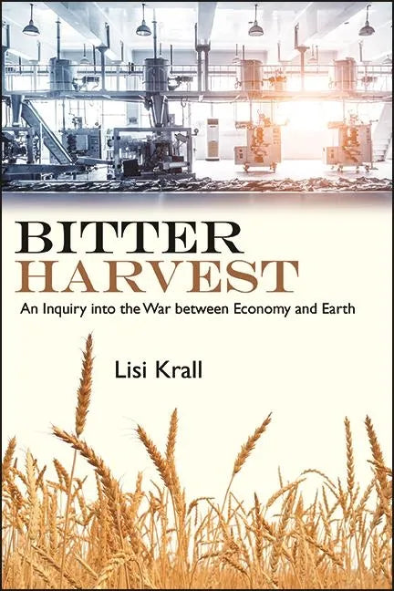 Bitter Harvest: An Inquiry into the War between Economy and Earth - Hardcover