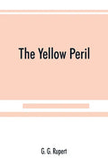 The yellow peril, or, The Orient vs. the Occident as viewed by modern statesmen and ancient prophets - Paperback