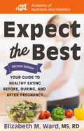 Expect the Best: Your Guide to Healthy Eating Before, During, and After Pregnancy, 2nd Edition - Hardcover