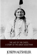 The Last of the Chiefs, a Story of the Great Sioux War - Paperback
