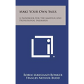 Make Your Own Sails: A Handbook for the Amateur and Professional Sailmaker - Hardcover