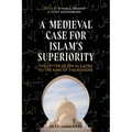 A Medieval Case for Islam's Superiority: The Letter of Ibn Al-Layth to the King of the Romans - Hardcover