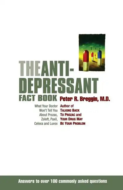 The Anti-Depressant Fact Book: What Your Doctor Won't Tell You about Prozac, Zoloft, Paxil, Celexa, and Luvox - Paperback