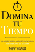 Domina Tu Tiempo: Una guía práctica para aumentar tu productividad y aprovechar tu tiempo - Paperback