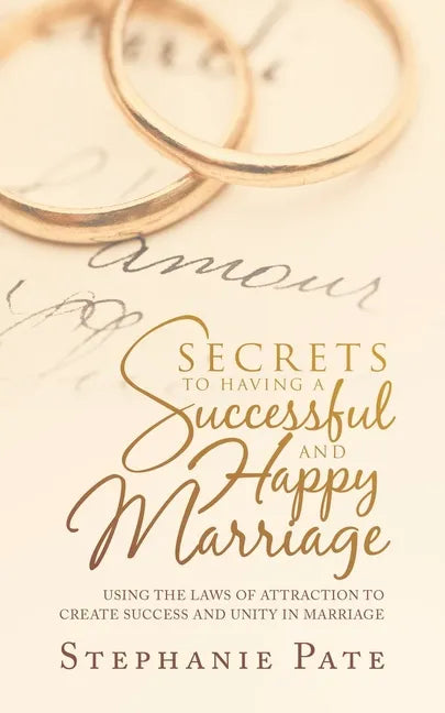 Secrets to Having a Successful and Happy Marriage: Using the Laws of Attraction to Create Success and Unity in Marriage - Paperback