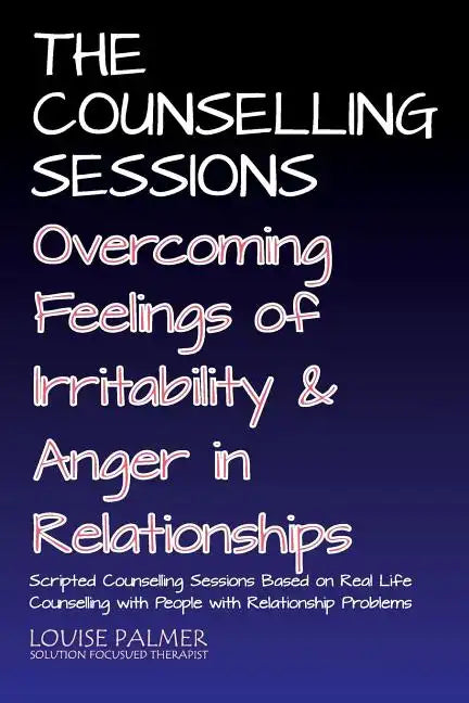The Counselling Sessions: Overcoming Feelings of Irritability and Anger in Relationships - Paperback