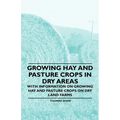 Growing Hay and Pasture Crops in Dry Areas - With Information on Growing Hay and Pasture Crops on Dry Land Farms - Paperback