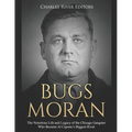 Bugs Moran: The Notorious Life and Legacy of the Chicago Gangster Who Became Al Capone's Biggest Rival - Paperback