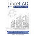 LibreCAD Step by Step: Learn to Make Technical Drawings for Architecture, Engineering, and DIY with Free 2D CAD Software - Paperback