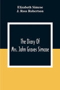The Diary Of Mrs. John Graves Simcoe, Wife Of The First Lieutenant-Governor Of The Province Of Upper Canada, 1792-6 - Paperback