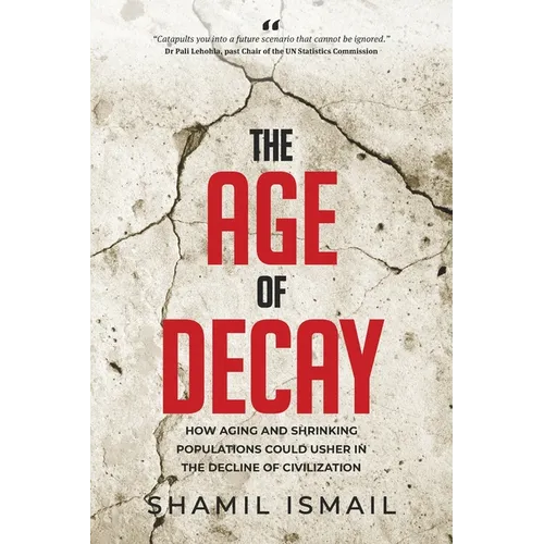 The Age of Decay: How Aging and Shrinking Populations Could Usher in the Decline of Civilization - Paperback