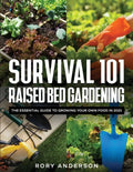 Survival 101 Raised Bed Gardening: The Essential Guide To Growing Your Own Food In 2021 - Paperback
