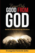 Expect Only Good From God: Secrets To Overcoming Ugly Situations - Paperback