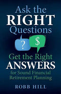 Ask the RIGHT Questions Get the Right ANSWERS: For Sound Financial Retirement Planning - Paperback