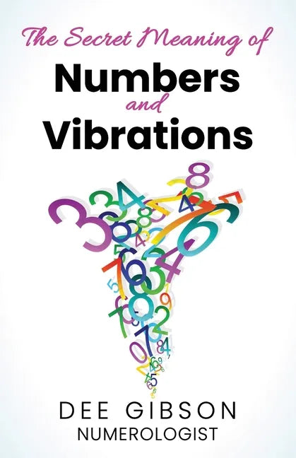 Secret Meaning of Numbers and Vibrations: How the Energy of Numbers Work in Your Life - Paperback