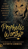 The Dynamics of Prophetic Worship: Sounds that Change Atmospheres, Release Glory, and Usher in MIracles - Hardcover