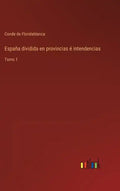 España dividida en provincias é intendencias: Tomo 1 - Hardcover