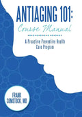 Antiaging 101: Course Manual: A Proactive Preventive Health Care Program - Hardcover