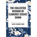 The Collected Wisdom of Florence Scovel Shinn - Paperback