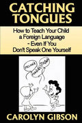 Catching Tongues: How to Teach Your Child a Foreign Language, Even If You Don't Speak One Yourself - Paperback