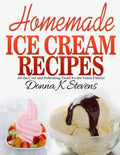 Homemade Ice Cream Recipes: All the Cool and Refreshing Treats for the Entir - Paperback