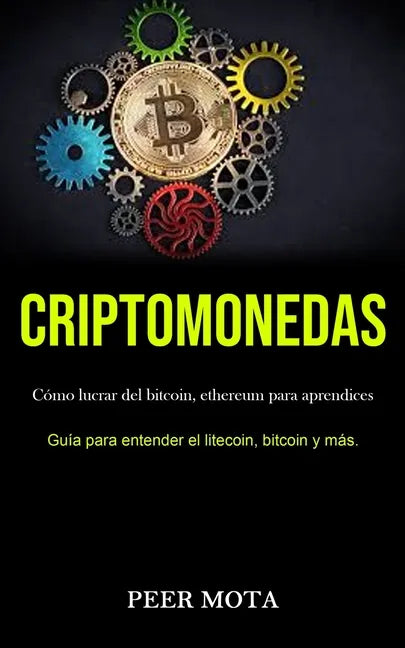 Criptomonedas: Cómo lucrar del bitcoin, ethereum para aprendices (Guía para entender el litecoin, bitcoin y más.) - Paperback