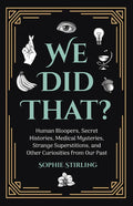 We Did That?: Human Bloopers, Secret Histories, Medical Mysteries, Strange Superstitions, and Other Curiosities from Our Past - Paperback