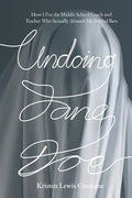 Undoing Jane Doe: How I Put the Middle School Coach and Teacher Who Sexually Abused Me Behind Bars - Paperback