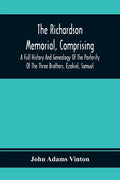 The Richardson Memorial, Comprising A Full History And Genealogy Of The Posterity Of The Three Brothers, Ezekiel, Samuel, And Thomas Richardson, Who C - Paperback