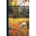 A History of the Hesser Family, 1708-1945 - Hardcover