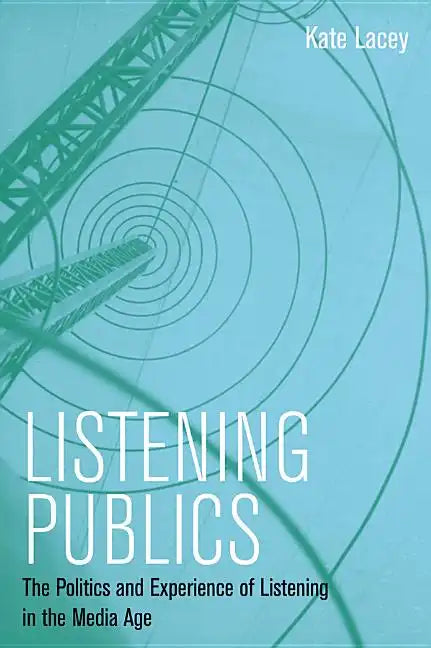 Listening Publics: The Politics and Experience of Listening in the Media Age - Paperback