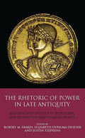 The Rhetoric of Power in Late Antiquity: Religion and Politics in Byzantium, Europe and the Early Islamic World - Paperback