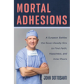 Mortal Adhesions: A Surgeon Battles the Seven Deadly Sins to Find Faith, Happiness, and Inner Peace - Hardcover