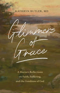 Glimmers of Grace: A Doctor's Reflections on Faith, Suffering, and the Goodness of God - Paperback