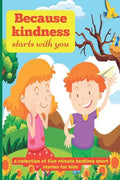 Because Kindness Starts with You: A Collection of Five-minute Bedtime Short Stories for Kids - Paperback
