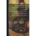 Report On The Progress Of Work, Cost Of Construction, Etc., Of The Cincinnati Southern Railway - Hardcover