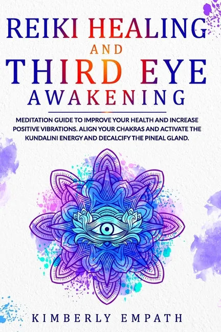 Reiki Healing and Third Eye Awakening: Meditation Guide to Improve Your Health and Increase Positive Vibrations.Align Your Chakras and Active the Kund - Paperback