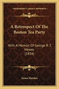A Retrospect Of The Boston Tea Party: With A Memoir Of George R. T. Hewes (1834) - Paperback