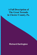 A Full Description of the Great Tornado in Chester County, Pa. - Paperback
