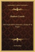 Shaken Creeds: The Virgin Birth Doctrine a Study of Its Origin - Hardcover