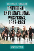 Universal-International Westerns, 1947-1963: The Complete Filmography - Paperback