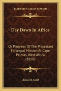 Day Dawn In Africa: Or Progress Of The Protestant Episcopal Mission At Cape Palmas, West Africa (1858) - Paperback
