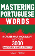 Mastering Portuguese Words: Increase Your Vocabulary with Over 3,000 Portuguese Words in Context - Hardcover