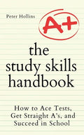 The Study Skills Handbook: How to Ace Tests, Get Straight A's, and Succeed in School - Paperback