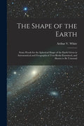 The Shape of the Earth [microform]: Some Proofs for the Spherical Shape of the Earth Given in Astronomical and Geographical Text-books Examined, and S - Paperback