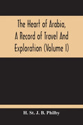 The Heart Of Arabia, A Record Of Travel And Exploration (Volume I) - Paperback