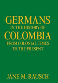 Germans in the History of Colombia from Colonial Times to the Present - Hardcover