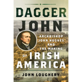 Dagger John: Archbishop John Hughes and the Making of Irish America - Hardcover